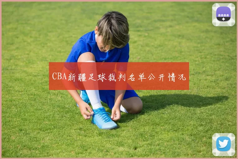 CBA新疆足球裁判名单公开情况