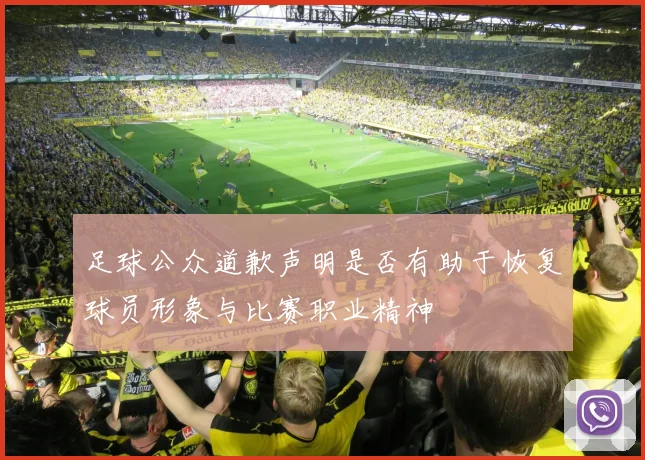 足球公众道歉声明是否有助于恢复球员形象与比赛职业精神