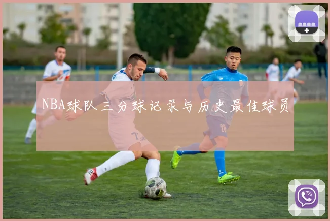 NBA球队三分球记录与历史最佳球员